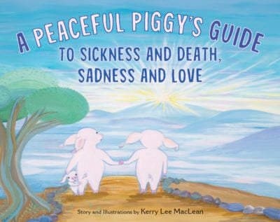 A Peaceful Piggy’s Guide to Sickness and Death, Sadness and Love