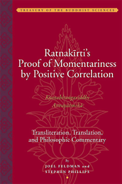 Ratnakīrti’s Proof of Momentariness by Positive Correlation (Kṣaṇabhaṇgasiddhi Anvayātmikā)