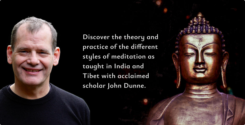 Varieties of Buddhist Meditation Online Course with John Dunne Varieties of Buddhist Meditation Online Course with John Dunne